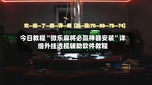 今日教程“微乐麻将必赢神器安装	”详细外挂透视辅助软件教程-第2张图片