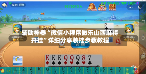 辅助神器“微信小程序微乐山西麻将开挂”详细分享装挂步骤教程-第2张图片