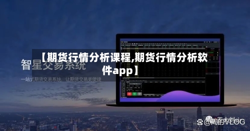 【期货行情分析课程,期货行情分析软件app】-第2张图片