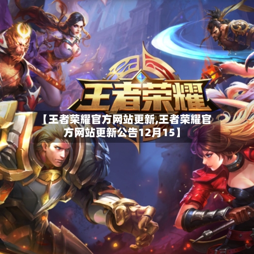 【王者荣耀官方网站更新,王者荣耀官方网站更新公告12月15】-第2张图片