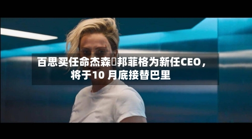 百思买任命杰森・邦菲格为新任CEO，将于10 月底接替巴里-第2张图片