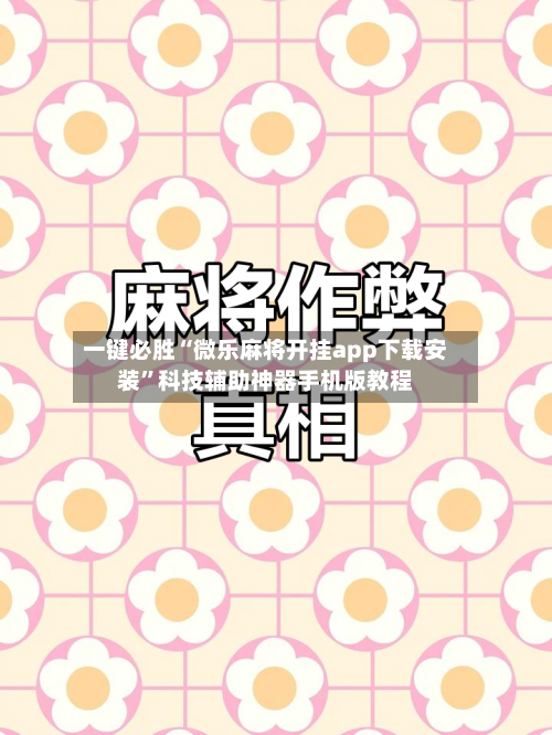 一键必胜“微乐麻将开挂app下载安装”科技辅助神器手机版教程