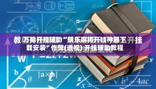 万能开挂辅助“胡乐麻将开挂神器下载安装”作弊(透视) 开挂辅助教程