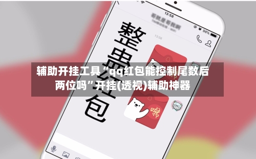 辅助开挂工具“qq红包能控制尾数后两位吗	”开挂(透视)辅助神器-第3张图片