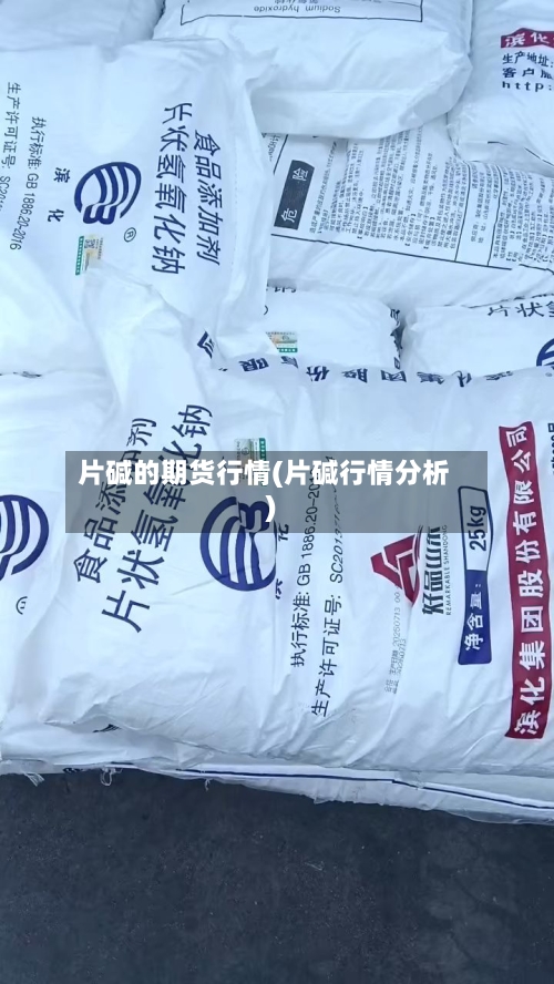 片碱的期货行情(片碱行情分析)