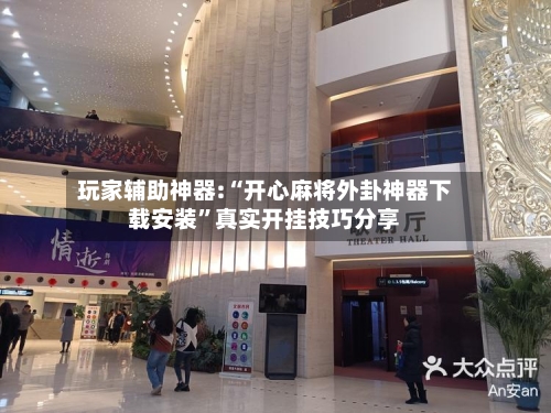 玩家辅助神器:“开心麻将外卦神器下载安装”真实开挂技巧分享-第2张图片