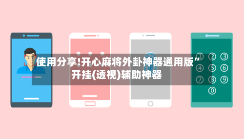 使用分享!开心麻将外卦神器通用版	”开挂(透视)辅助神器-第2张图片