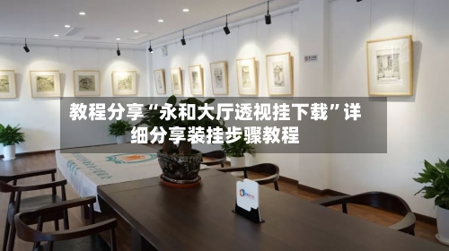 教程分享“永和大厅透视挂下载”详细分享装挂步骤教程-第2张图片