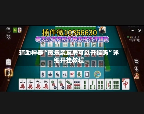 辅助神器“微乐亲友房可以开挂吗”详细开挂教程-第3张图片