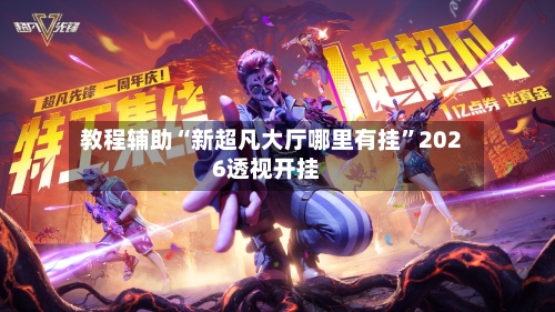 教程辅助“新超凡大厅哪里有挂”2026透视开挂-第3张图片