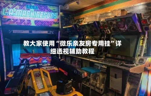 教大家使用“微乐亲友房专用挂”详细透视辅助教程-第2张图片