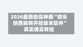 2026最新助赢神器“微乐陕西麻将开挂版本软件”其实确实有挂-第2张图片