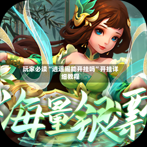 玩家必读“逍遥阁能开挂吗	”开挂详细教程-第2张图片