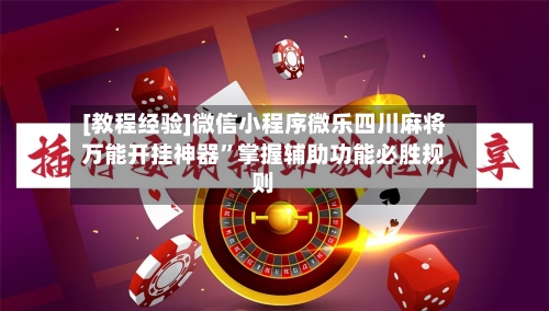 [教程经验]微信小程序微乐四川麻将万能开挂神器	”掌握辅助功能必胜规则-第2张图片