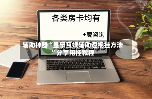 辅助神器“皇豪互娱辅助透视挂方法”分享用挂教程-第3张图片