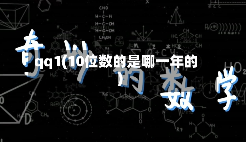qq1(10位数的是哪一年的)