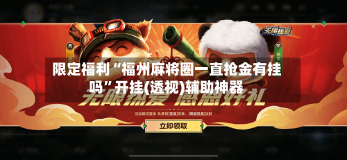 限定福利“福州麻将圈一直抢金有挂吗”开挂(透视)辅助神器-第2张图片