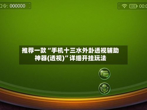 推荐一款“手机十三水外卦透视辅助神器(透视)	”详细开挂玩法-第2张图片