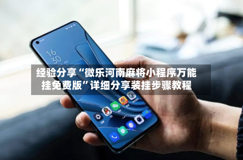 经验分享“微乐河南麻将小程序万能挂免费版”详细分享装挂步骤教程-第2张图片