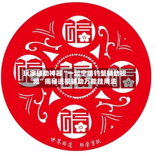 玩家辅助神器“一起宁德钓蟹辅助视频	”揭秘透视辅助万能挂用法-第2张图片