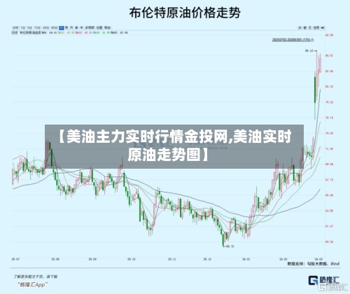 【美油主力实时行情金投网,美油实时原油走势图】-第2张图片