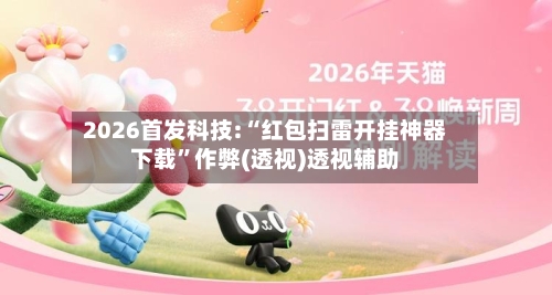 2026首发科技:“红包扫雷开挂神器下载	”作弊(透视)透视辅助-第2张图片