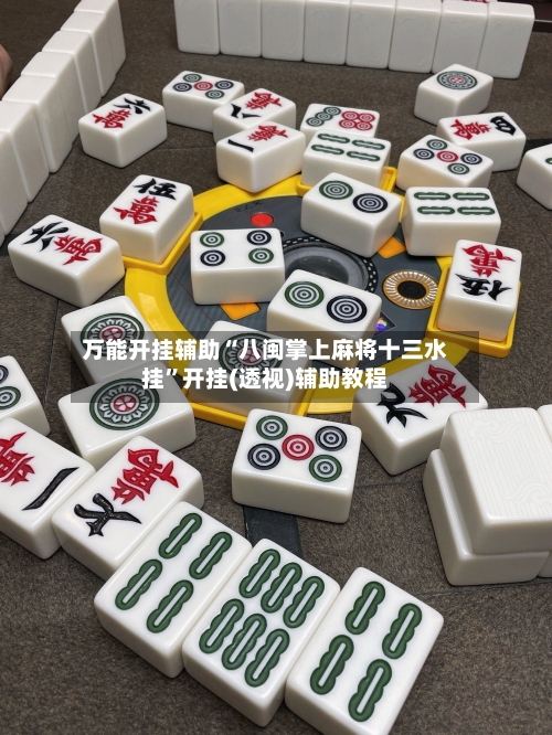 万能开挂辅助“八闽掌上麻将十三水挂”开挂(透视)辅助教程-第2张图片