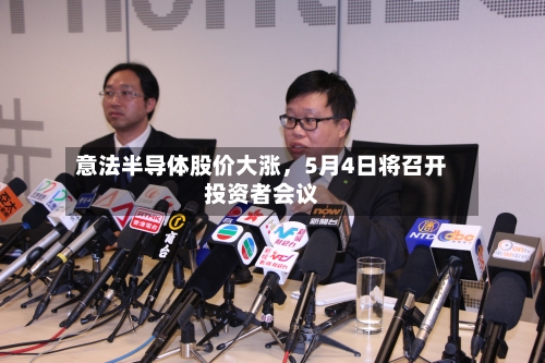 意法半导体股价大涨	，5月4日将召开投资者会议-第2张图片