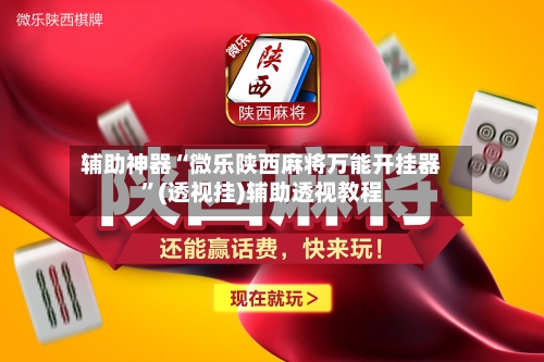 辅助神器“微乐陕西麻将万能开挂器”(透视挂)辅助透视教程-第3张图片