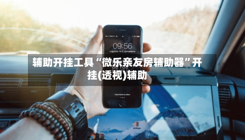 辅助开挂工具“微乐亲友房辅助器	”开挂(透视)辅助-第2张图片