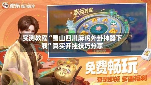 实测教程“蜀山四川麻将外卦神器下载	”真实开挂技巧分享-第2张图片