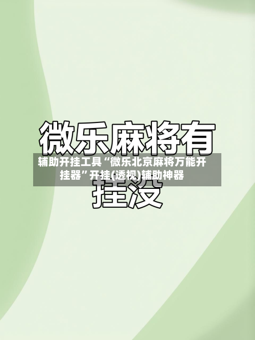 辅助开挂工具“微乐北京麻将万能开挂器	”开挂(透视)辅助神器-第2张图片