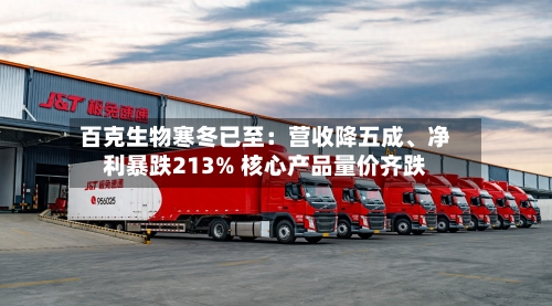 百克生物寒冬已至：营收降五成、净利暴跌213% 核心产品量价齐跌-第2张图片