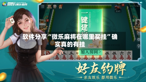 软件分享“微乐麻将在哪里买挂”确实真的有挂-第2张图片