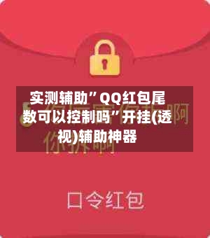 实测辅助”QQ红包尾数可以控制吗”开挂(透视)辅助神器-第3张图片