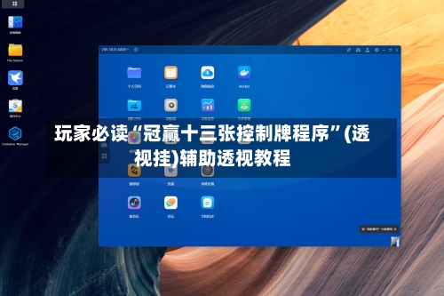 玩家必读“冠赢十三张控制牌程序”(透视挂)辅助透视教程-第2张图片