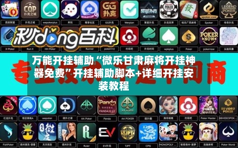 万能开挂辅助“微乐甘肃麻将开挂神器免费”开挂辅助脚本+详细开挂安装教程-第3张图片