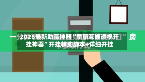 2026最新助赢神器“皇豪互娱透视开挂神器”开挂辅助脚本+详细开挂