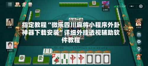 指定教程“微乐四川麻将小程序外卦神器下载安装	”详细外挂透视辅助软件教程-第2张图片