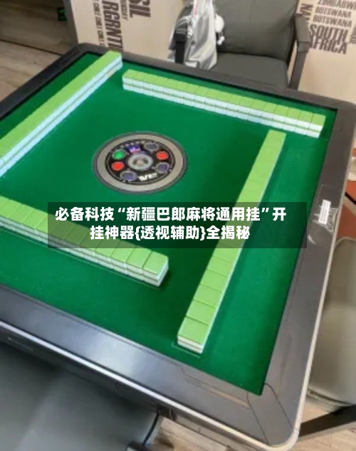 必备科技“新疆巴郎麻将通用挂”开挂神器{透视辅助}全揭秘-第2张图片