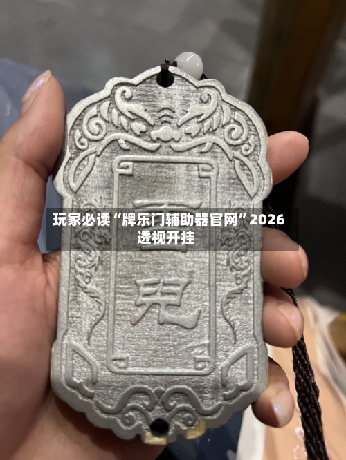 玩家必读“牌乐门辅助器官网”2026透视开挂-第3张图片