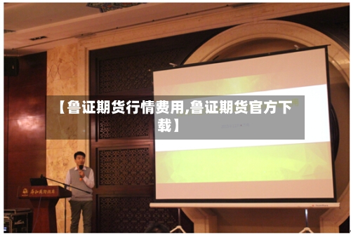 【鲁证期货行情费用,鲁证期货官方下载】-第3张图片