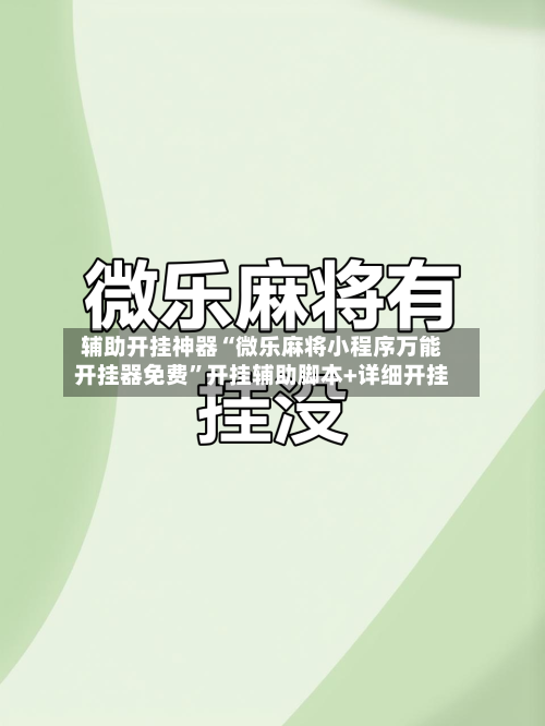 辅助开挂神器“微乐麻将小程序万能开挂器免费”开挂辅助脚本+详细开挂-第2张图片