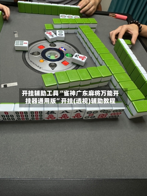 开挂辅助工具“雀神广东麻将万能开挂器通用版”开挂(透视)辅助教程