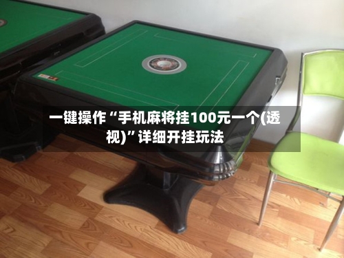 一键操作“手机麻将挂100元一个(透视)”详细开挂玩法-第3张图片