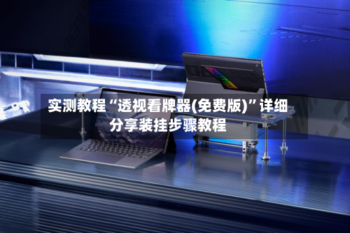 实测教程“透视看牌器(免费版)	”详细分享装挂步骤教程-第2张图片