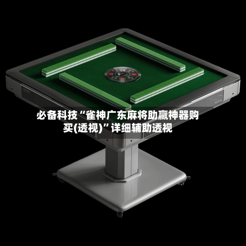 必备科技“雀神广东麻将助赢神器购买(透视)”详细辅助透视