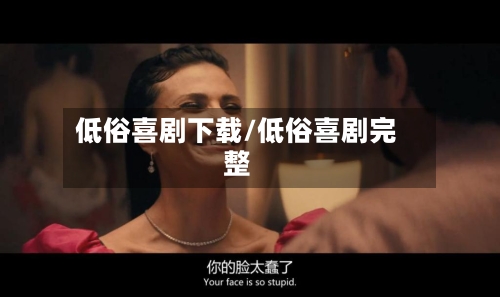 低俗喜剧下载/低俗喜剧完整