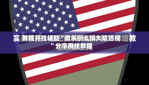 教程开挂辅助“微乐刨幺填大坑透视	”分享用挂教程-第2张图片