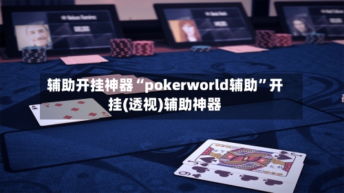 辅助开挂神器“pokerworld辅助”开挂(透视)辅助神器-第3张图片